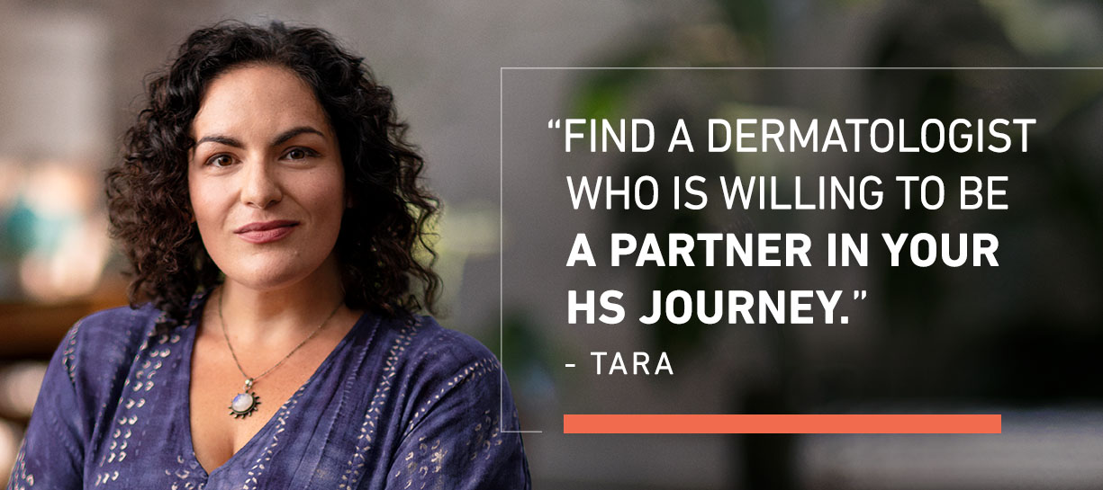 Find a dermatologist who is willing to be a partner in your HS journey.